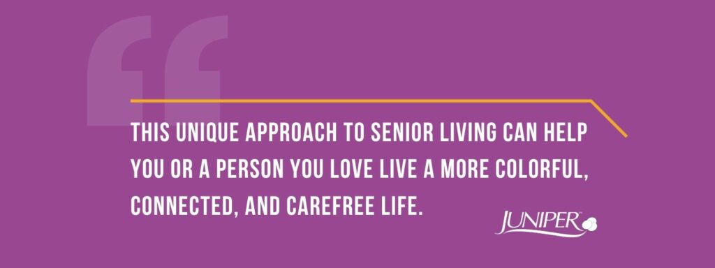 An infographic with the Juniper logo and a quote: "This unique approach to senior living can help you or a person you love live a more colorful, connected, and carefree life."